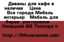 Диваны для кафе в наличии  › Цена ­ 6 900 - Все города Мебель, интерьер » Мебель для баров, ресторанов   . Ненецкий АО,Топседа п.